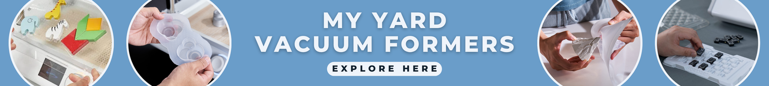Explore MY YARD Vacuum Formers!